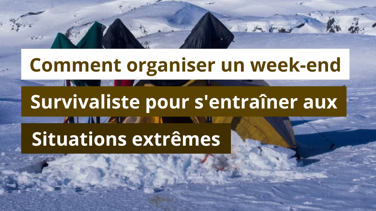 Comment organiser un week-end survivaliste pour s'entraîner aux situations extrêmes ?