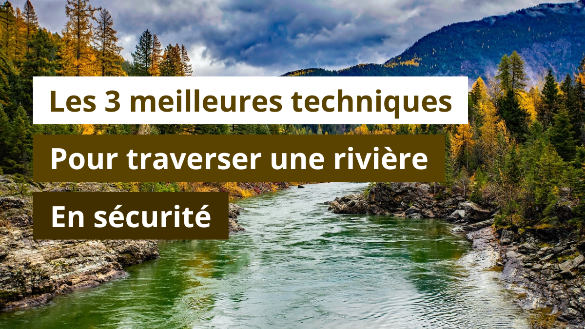 Les 3 meilleures techniques pour traverser une rivière en sécurité