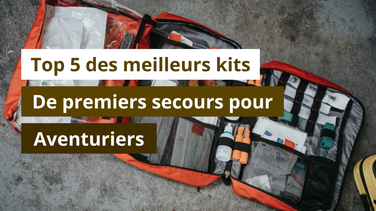 Top 5 des meilleurs kits de premiers secours pour aventuriers