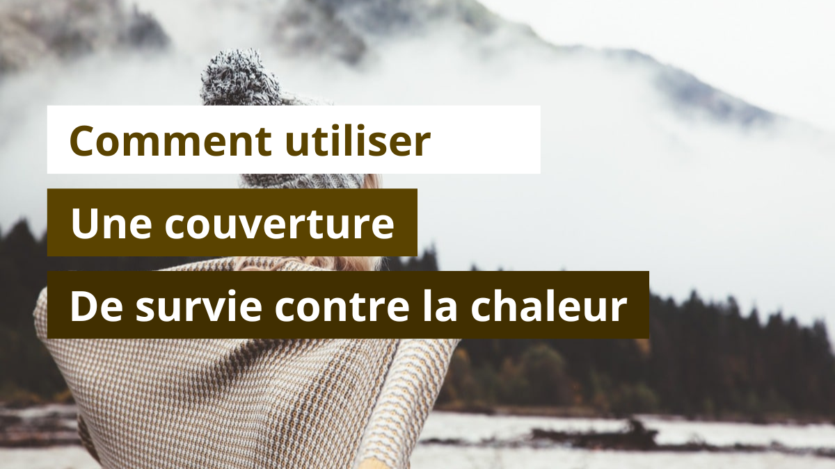 Comment utiliser une couverture de survie contre la chaleur