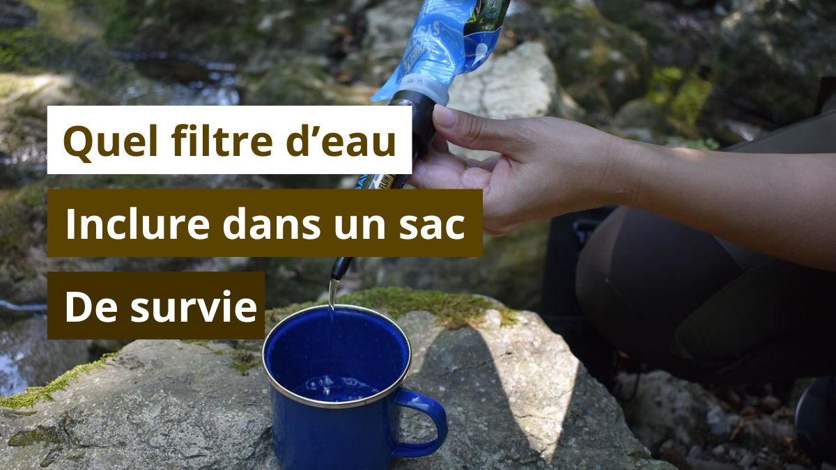 Quel filtre d’eau inclure dans un sac de survie