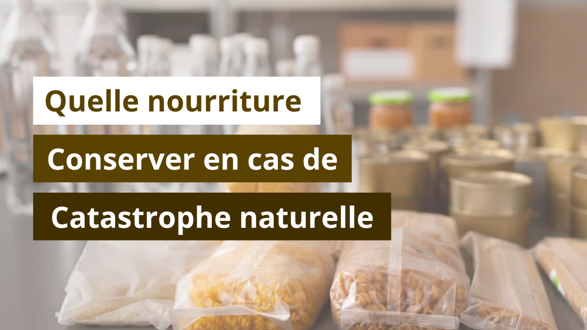 Quelle nourriture conserver en cas de catastrophe naturelle