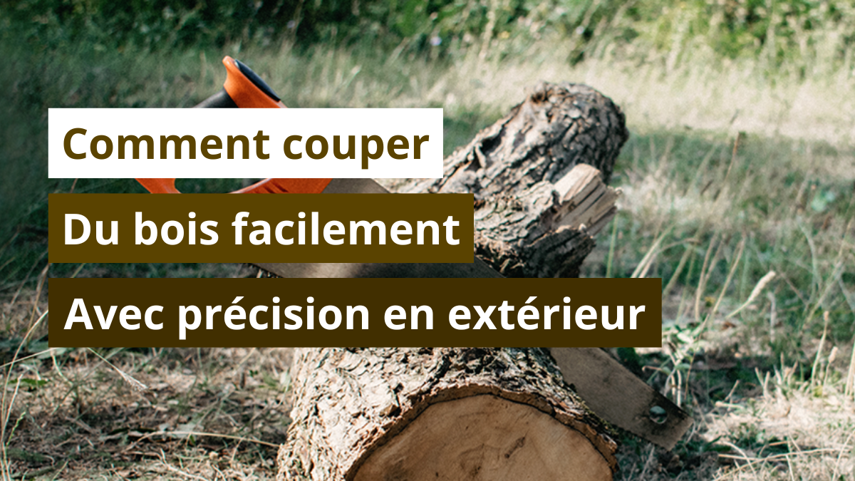Comment couper du bois facilement et avec précision en extérieur ?