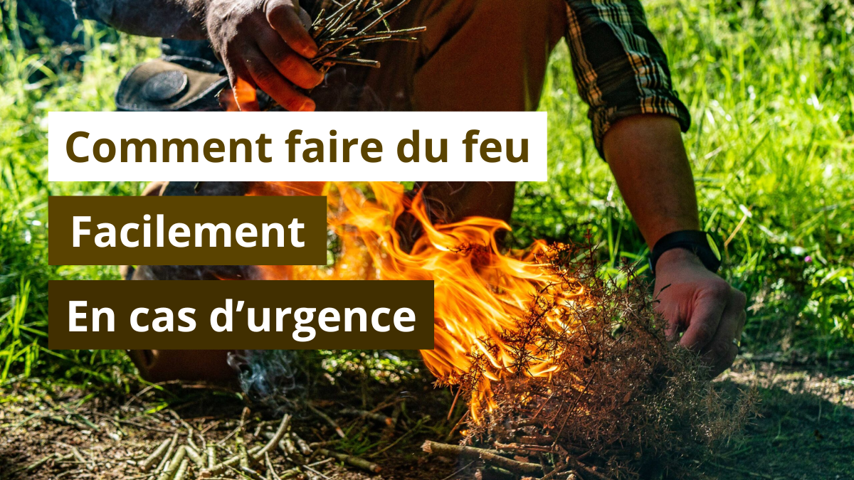Comment faire du feu facilement en cas d’urgence