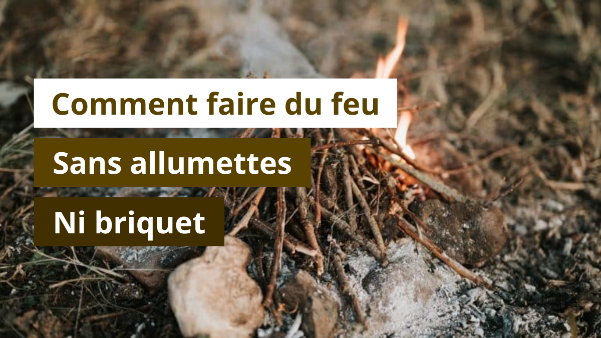Comment faire du feu sans allumettes ni briquet ?