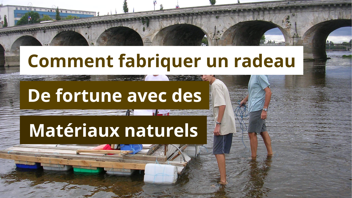 Comment fabriquer un radeau de fortune avec des matériaux naturels ?