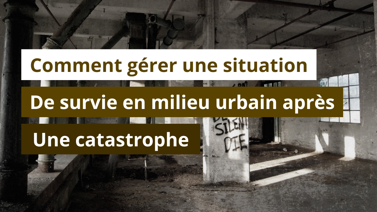 Comment gérer une situation de survie en milieu urbain après une catastrophe ?