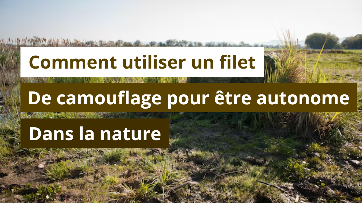 Comment utiliser un filet de camouflage pour être autonome dans la nature