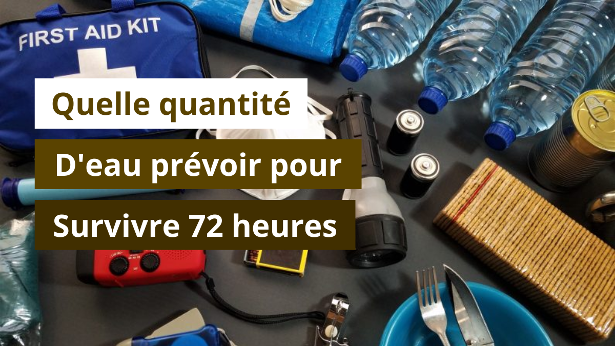 Quelle quantité d'eau prévoir pour survivre 72 heures